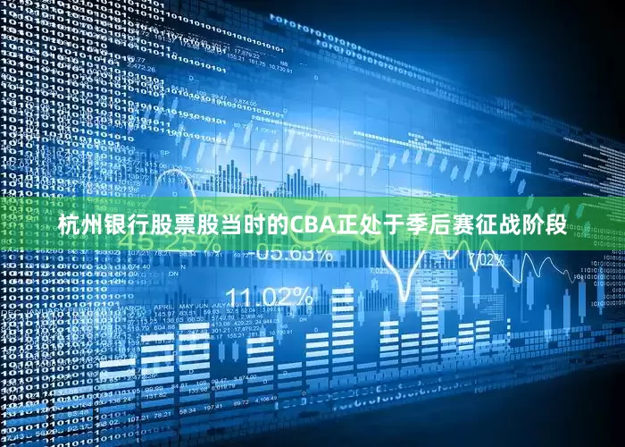 杭州银行股票股当时的CBA正处于季后赛征战阶段