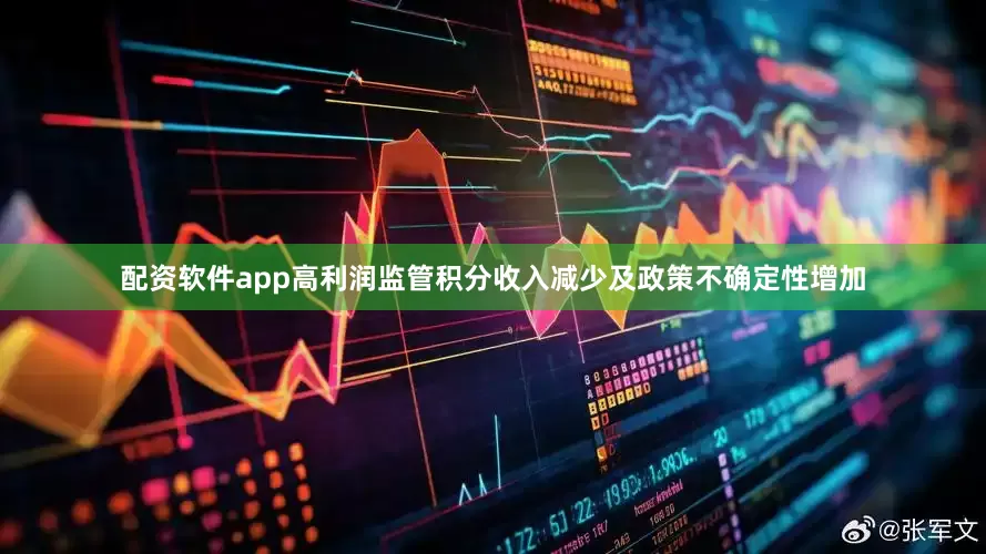 配资软件app高利润监管积分收入减少及政策不确定性增加